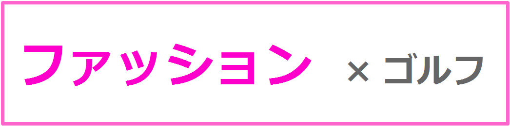 ファッション×ゴルフ