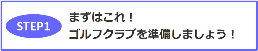 STEP1 まずはこれ!ゴルフクラブを準備しましょう!